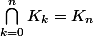 \displaystyle\bigcap_{k=0}^n K_k=K_n